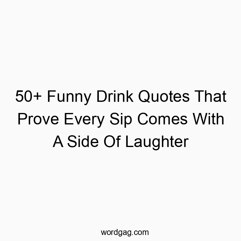 50+ Funny Drink Quotes That Prove Every Sip Comes With A Side Of Laughter