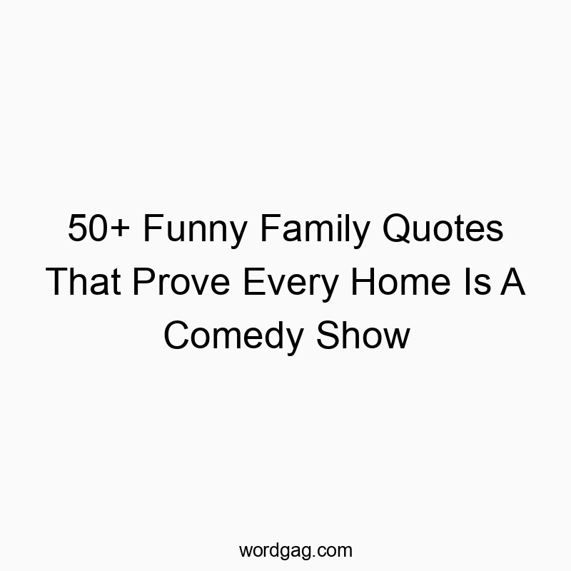 50+ Funny Family Quotes That Prove Every Home Is A Comedy Show