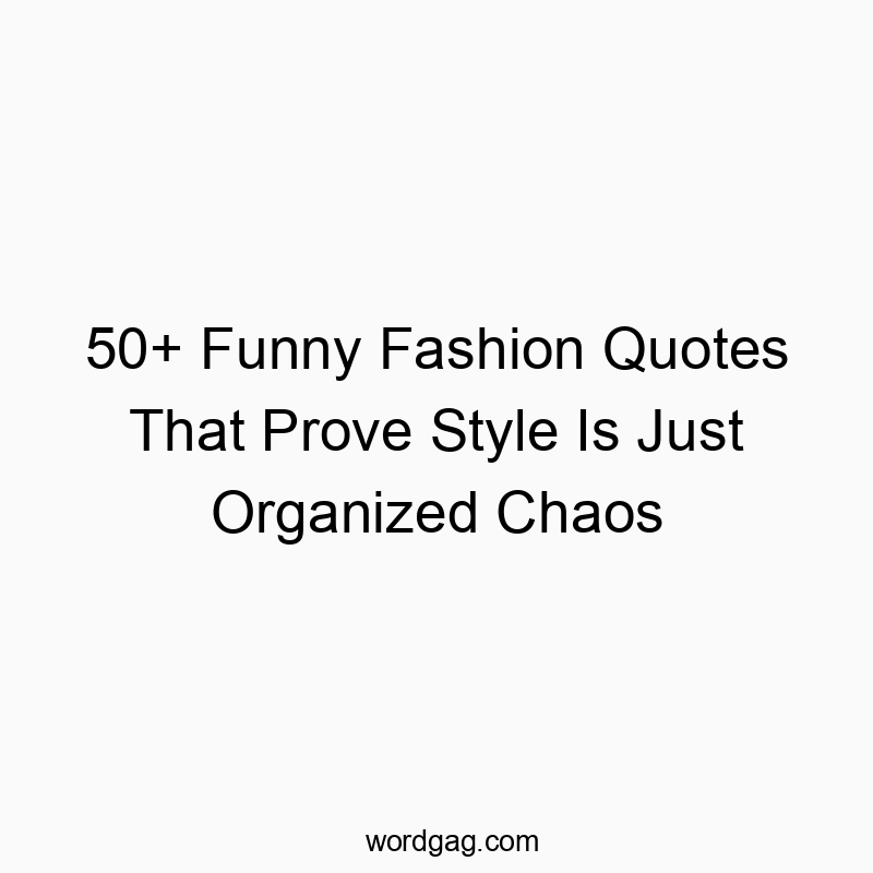 50+ Funny Fashion Quotes That Prove Style Is Just Organized Chaos