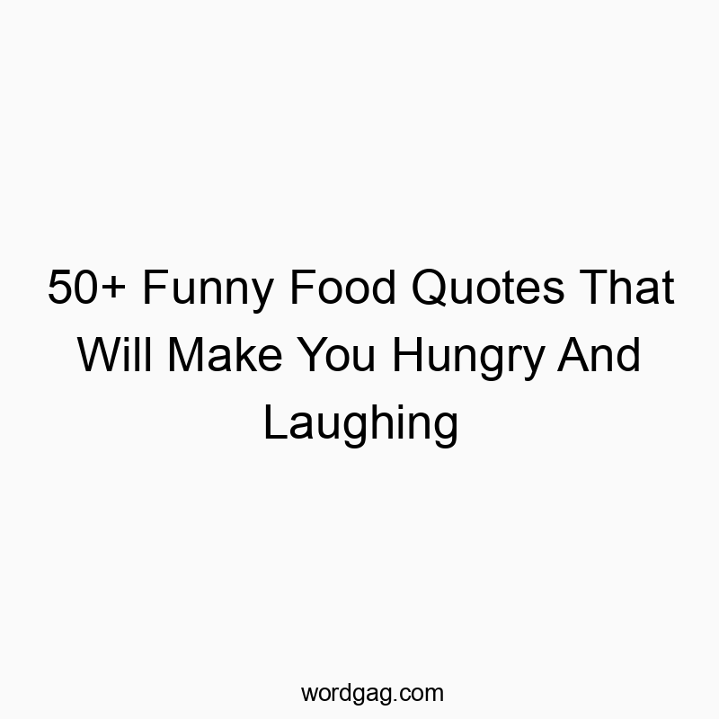 50+ Funny Food Quotes That Will Make You Hungry And Laughing