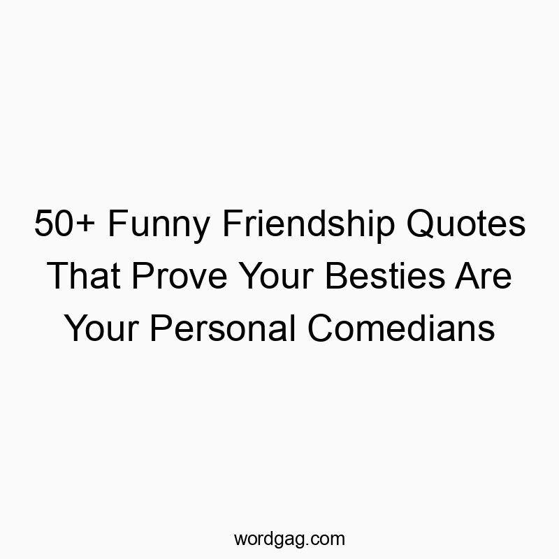 50+ Funny Friendship Quotes That Prove Your Besties Are Your Personal Comedians