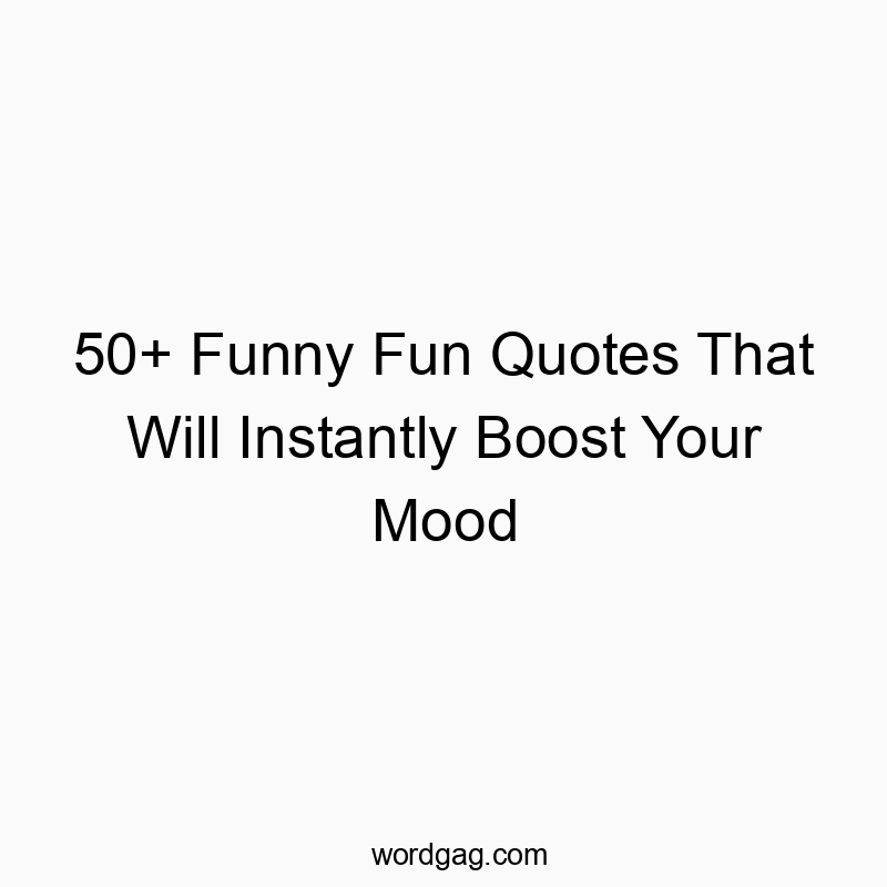 50+ Funny Fun Quotes That Will Instantly Boost Your Mood