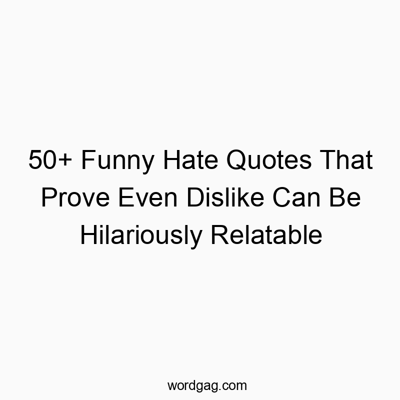 50+ Funny Hate Quotes That Prove Even Dislike Can Be Hilariously Relatable