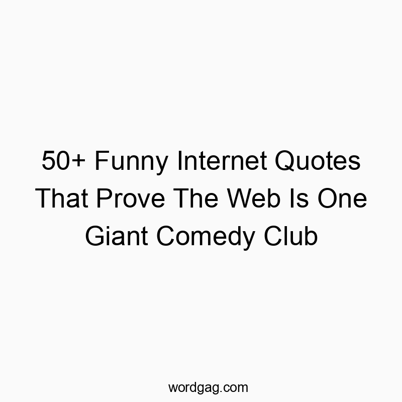 50+ Funny Internet Quotes That Prove The Web Is One Giant Comedy Club