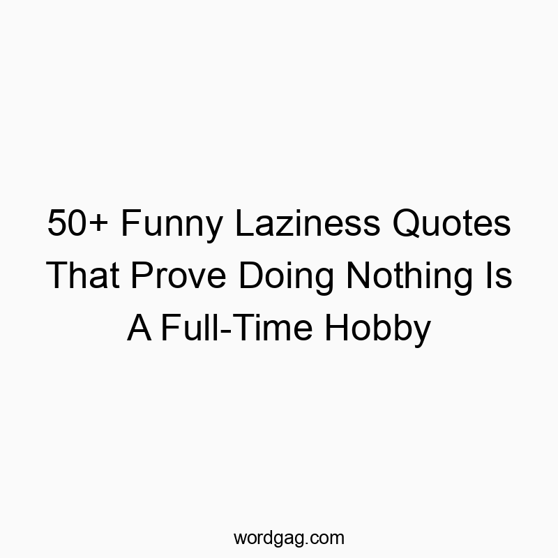 50+ Funny Laziness Quotes That Prove Doing Nothing Is A Full-Time Hobby