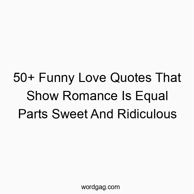 50+ Funny Love Quotes That Show Romance Is Equal Parts Sweet And Ridiculous