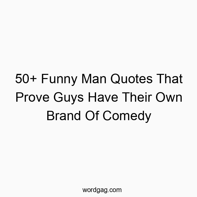 50+ Funny Man Quotes That Prove Guys Have Their Own Brand Of Comedy