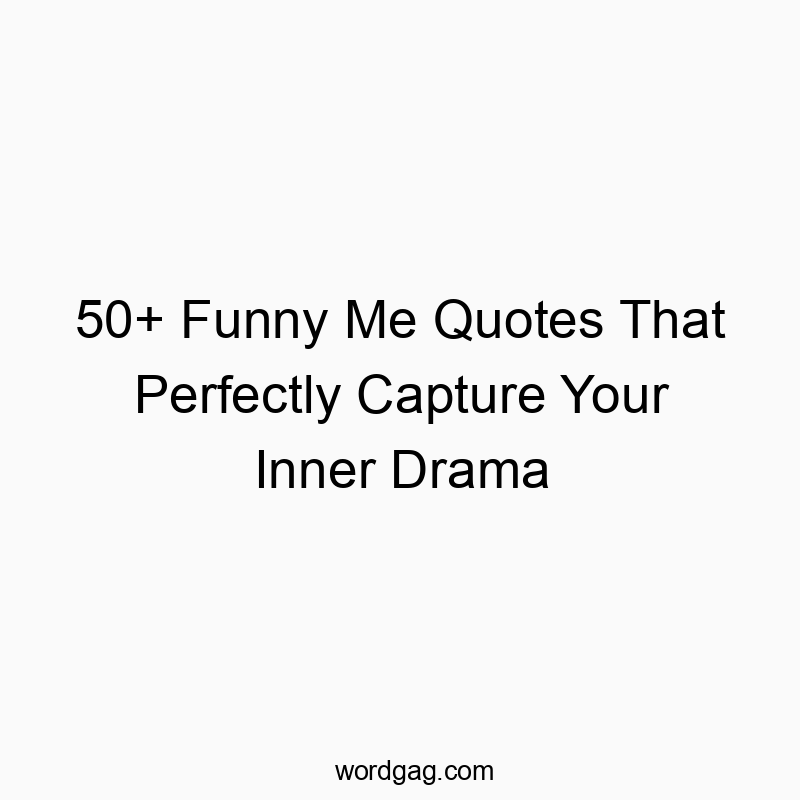 50+ Funny Me Quotes That Perfectly Capture Your Inner Drama