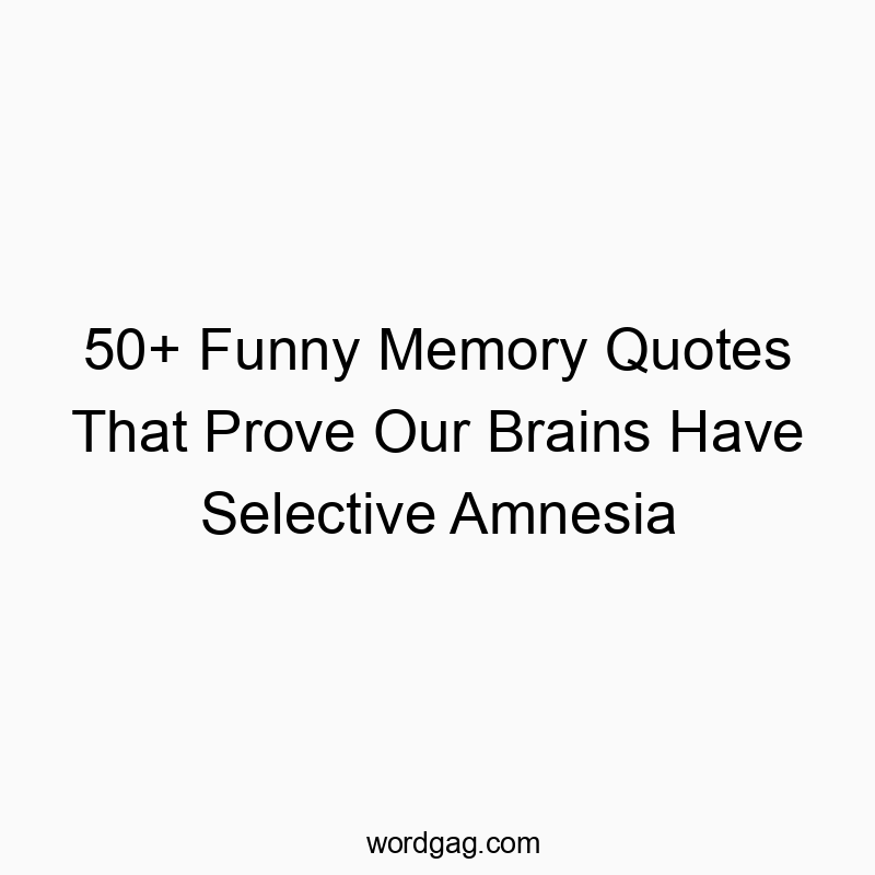 50+ Funny Memory Quotes That Prove Our Brains Have Selective Amnesia