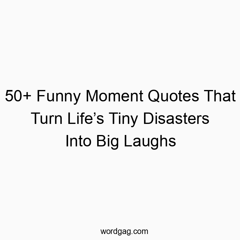 50+ Funny Moment Quotes That Turn Life’s Tiny Disasters Into Big Laughs