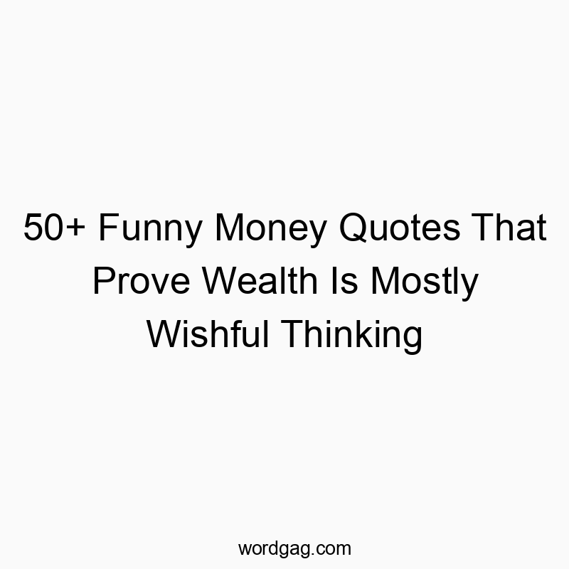 50+ Funny Money Quotes That Prove Wealth Is Mostly Wishful Thinking