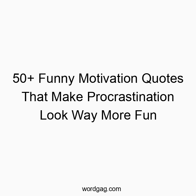 50+ Funny Motivation Quotes That Make Procrastination Look Way More Fun