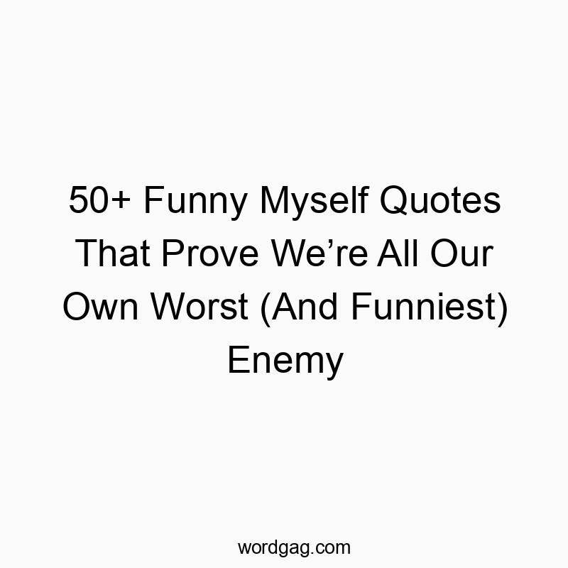 50+ Funny Myself Quotes That Prove We’re All Our Own Worst (And Funniest) Enemy