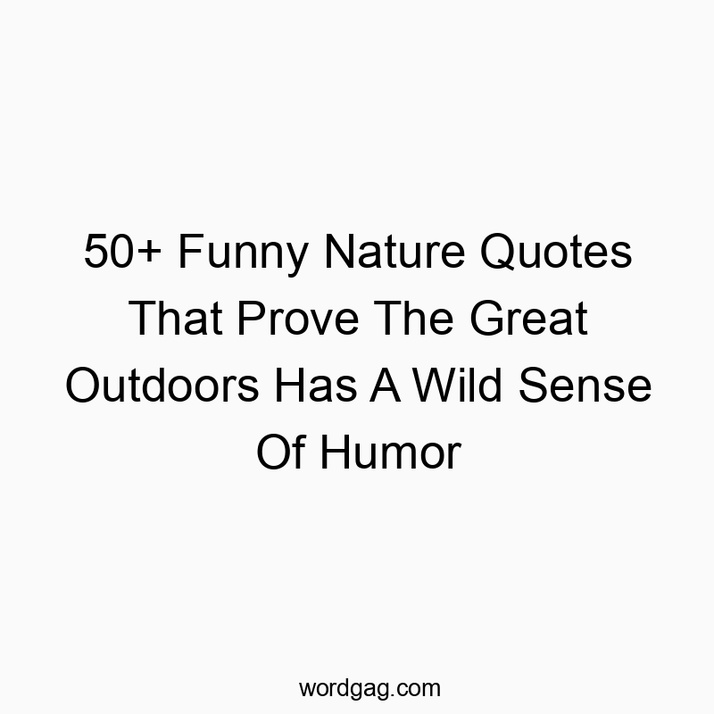 50+ Funny Nature Quotes That Prove The Great Outdoors Has A Wild Sense Of Humor