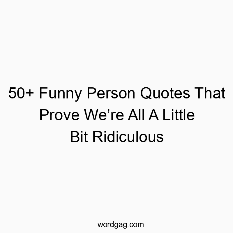50+ Funny Person Quotes That Prove We’re All A Little Bit Ridiculous