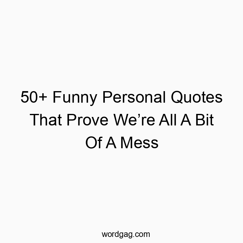 50+ Funny Personal Quotes That Prove We’re All A Bit Of A Mess