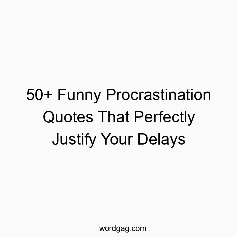 50+ Funny Procrastination Quotes That Perfectly Justify Your Delays