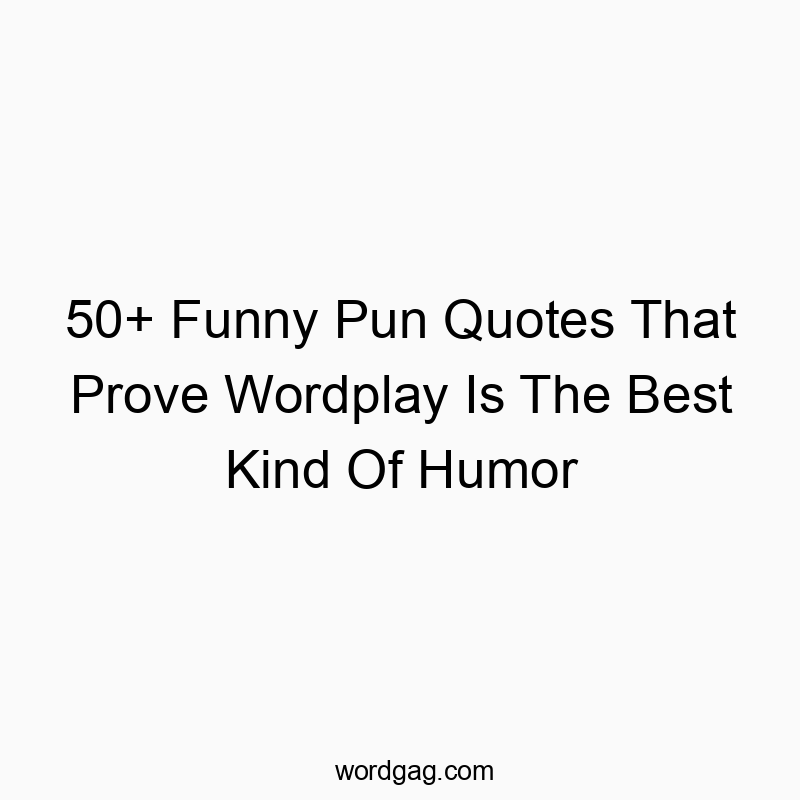 50+ Funny Pun Quotes That Prove Wordplay Is The Best Kind Of Humor