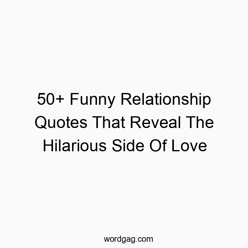 50+ Funny Relationship Quotes That Reveal The Hilarious Side Of Love