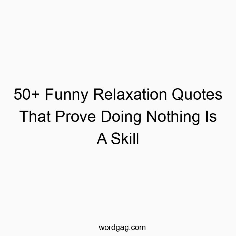 50+ Funny Relaxation Quotes That Prove Doing Nothing Is A Skill