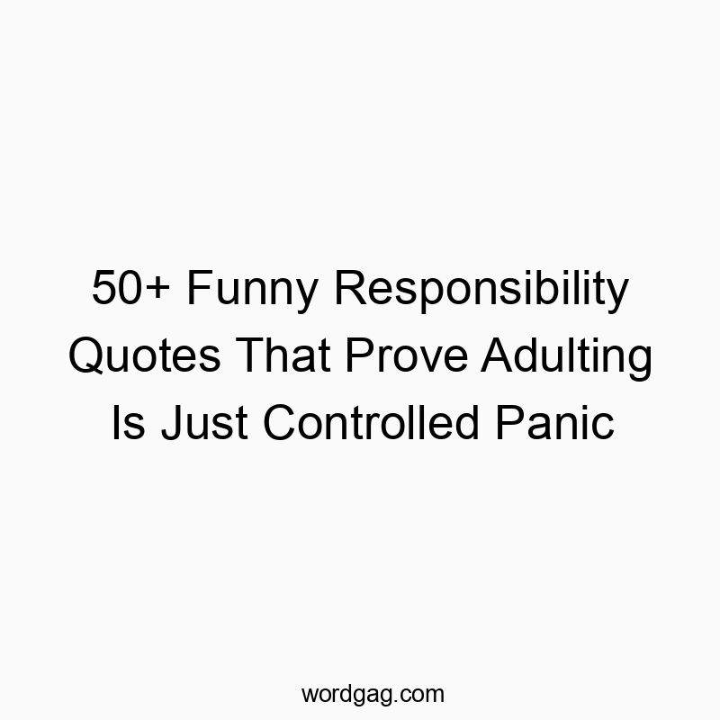 50+ Funny Responsibility Quotes That Prove Adulting Is Just Controlled Panic