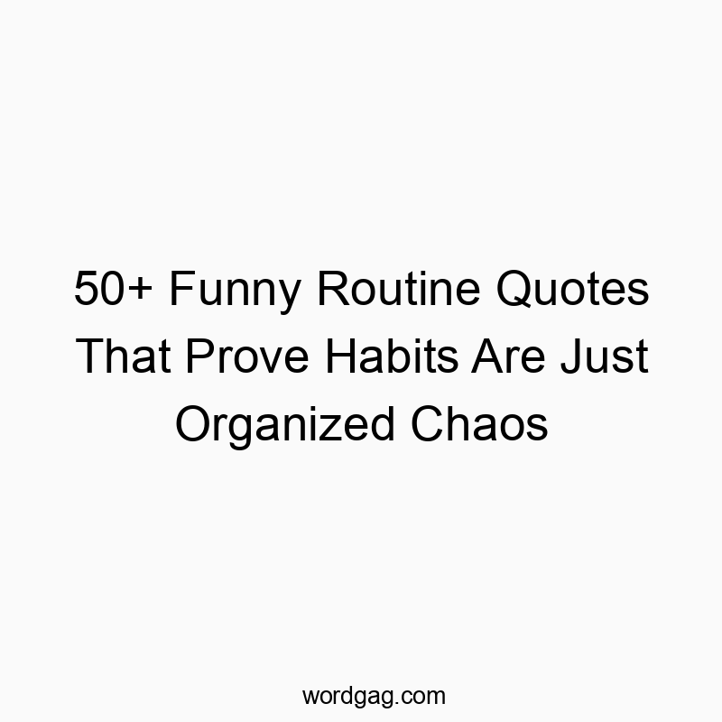 50+ Funny Routine Quotes That Prove Habits Are Just Organized Chaos