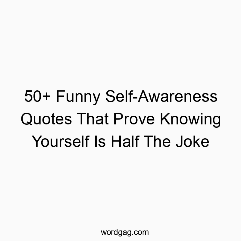 50+ Funny Self-Awareness Quotes That Prove Knowing Yourself Is Half The Joke