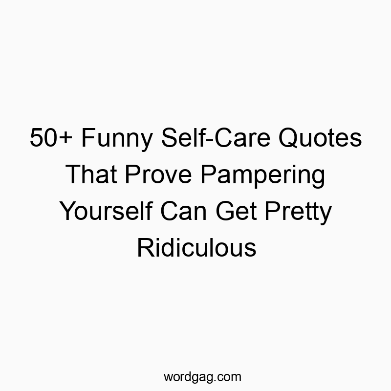 50+ Funny Self-Care Quotes That Prove Pampering Yourself Can Get Pretty Ridiculous