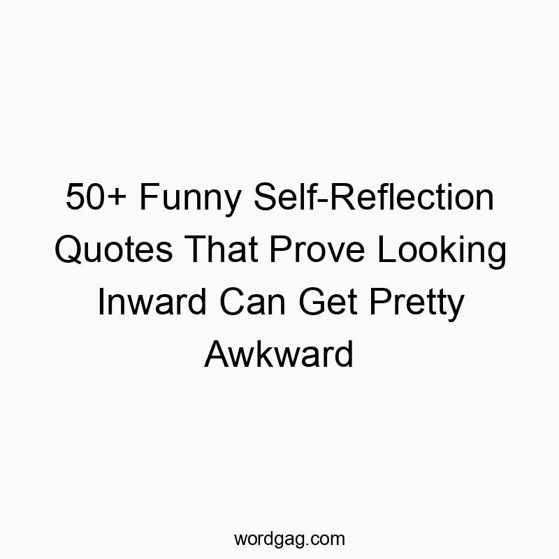 50+ Funny Self-Reflection Quotes That Prove Looking Inward Can Get Pretty Awkward