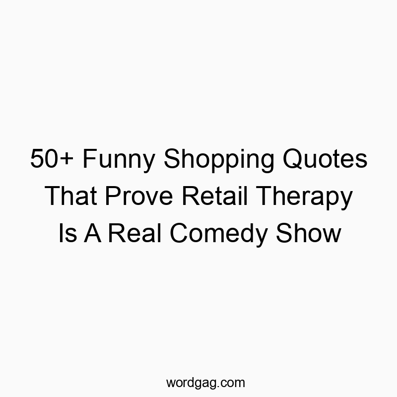 50+ Funny Shopping Quotes That Prove Retail Therapy Is A Real Comedy Show