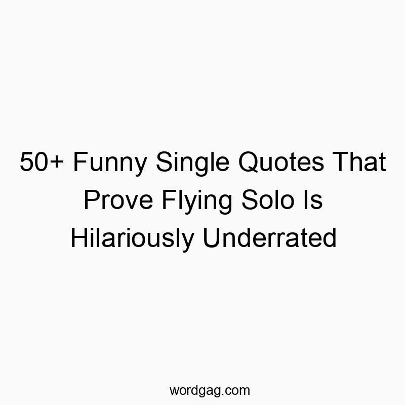 50+ Funny Single Quotes That Prove Flying Solo Is Hilariously Underrated