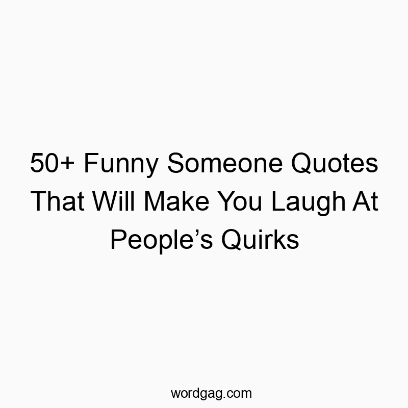 50+ Funny Someone Quotes That Will Make You Laugh At People’s Quirks