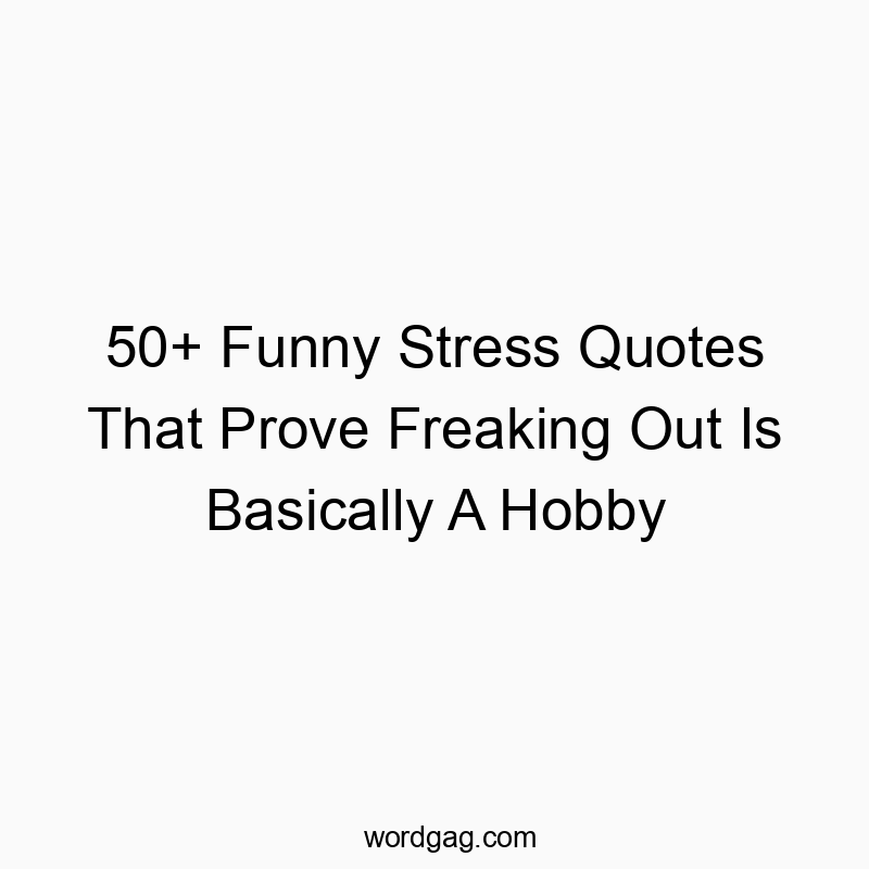 50+ Funny Stress Quotes That Prove Freaking Out Is Basically A Hobby