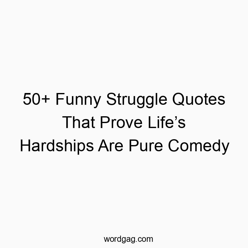 50+ Funny Struggle Quotes That Prove Life’s Hardships Are Pure Comedy
