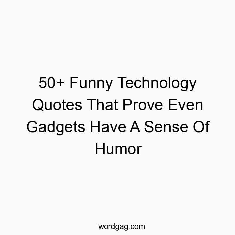 50+ Funny Technology Quotes That Prove Even Gadgets Have A Sense Of Humor