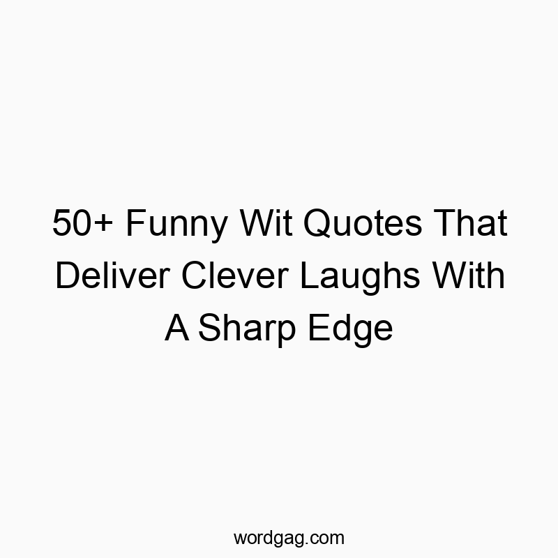 50+ Funny Wit Quotes That Deliver Clever Laughs With A Sharp Edge
