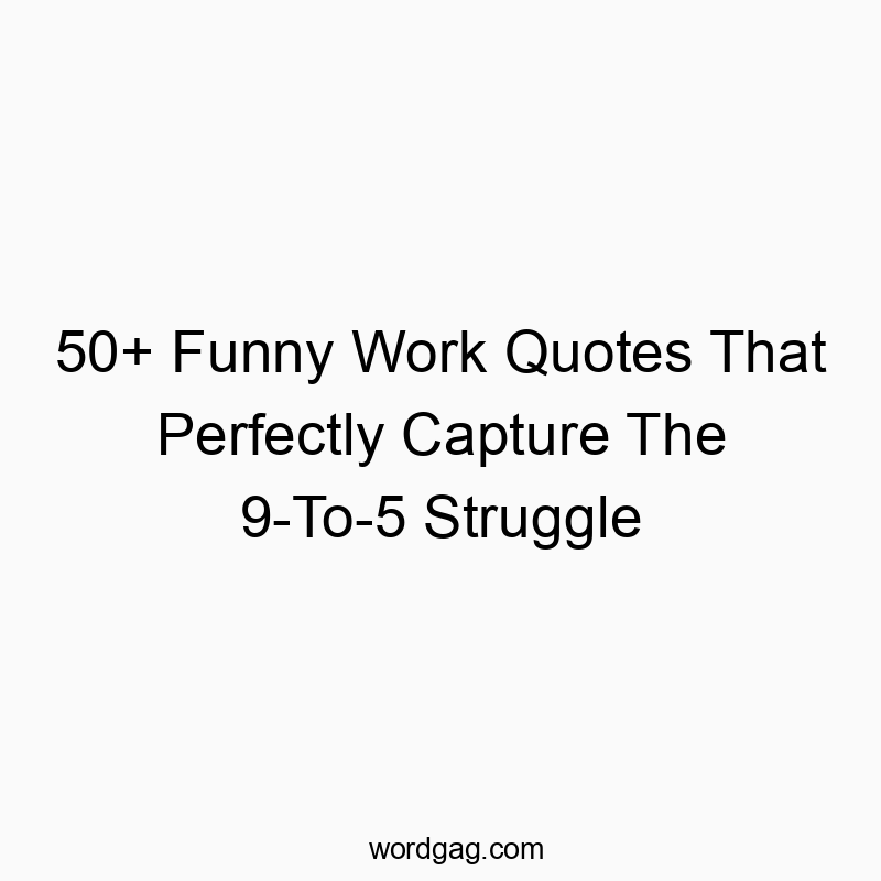 50+ Funny Work Quotes That Perfectly Capture The 9-To-5 Struggle