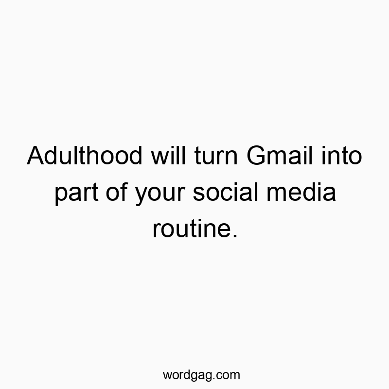 Funny digital quotes - Adulthood will turn Gmail into part of your social media routine.