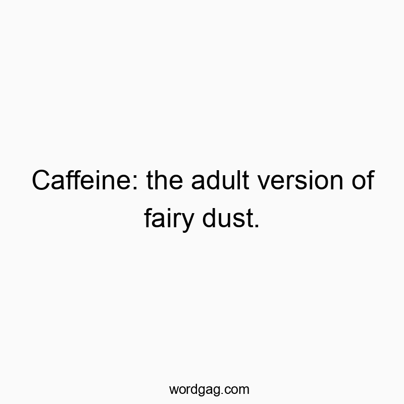 Funny fairy quotes - Caffeine: the adult version of fairy dust.