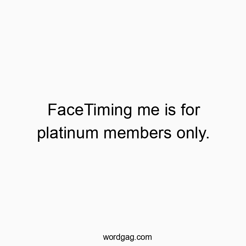 Humorous text implying exclusive access: FaceTiming is for platinum members only.