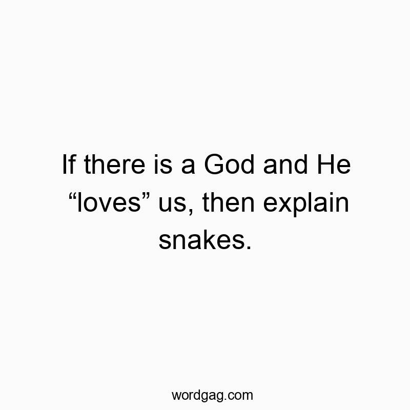 If there is a God and He โlovesโ us, then explain snakes.