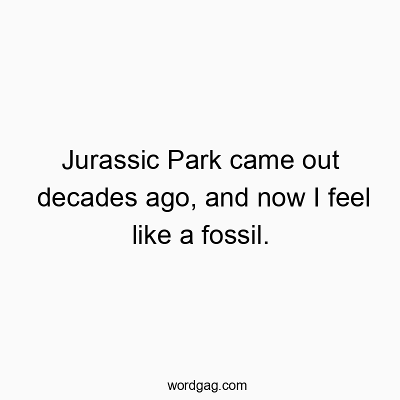 Jurassic Park came out decades ago, and now I feel like a fossil.