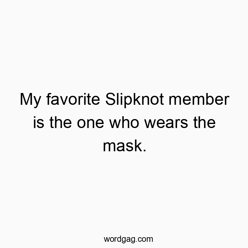 Playful quote about band members, highlighting humor in masked identity with a witty vibe.