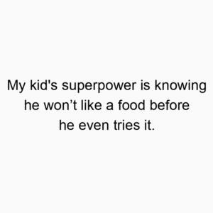 My kid’s superpower is knowing he won’t like a food before he even tries it.