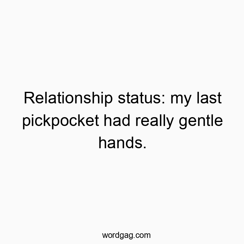 Relationship status: my last pickpocket had really gentle hands.