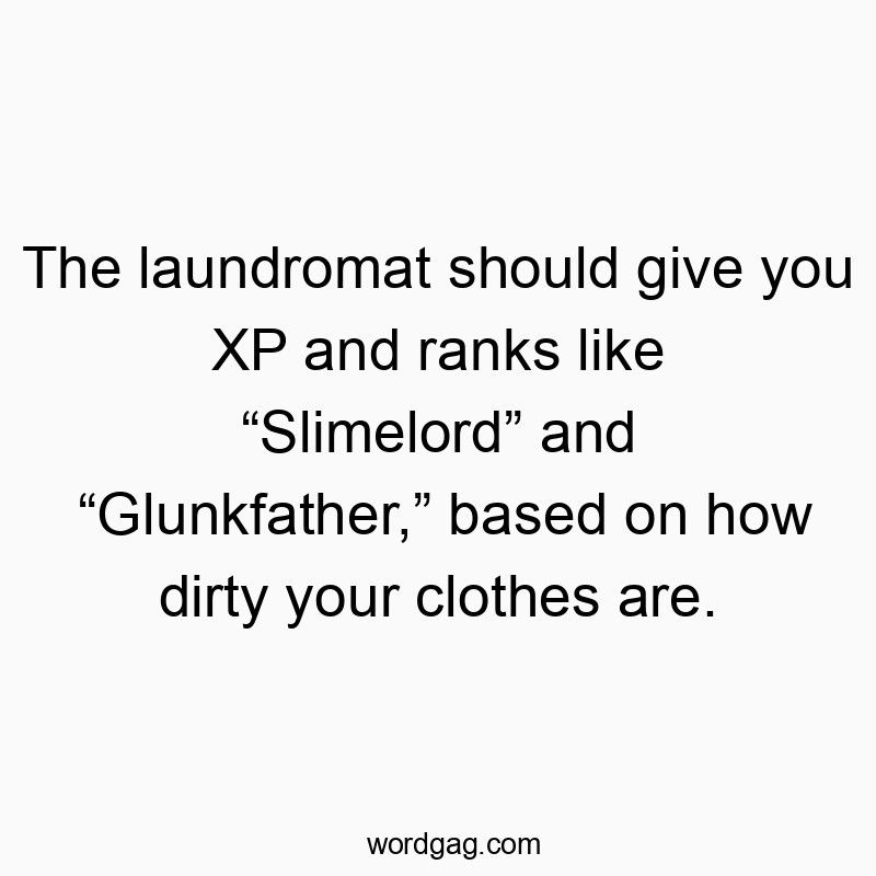 The laundromat should give you XP and ranks like “Slimelord” and “Glunkfather,” based on how dirty your clothes are.
