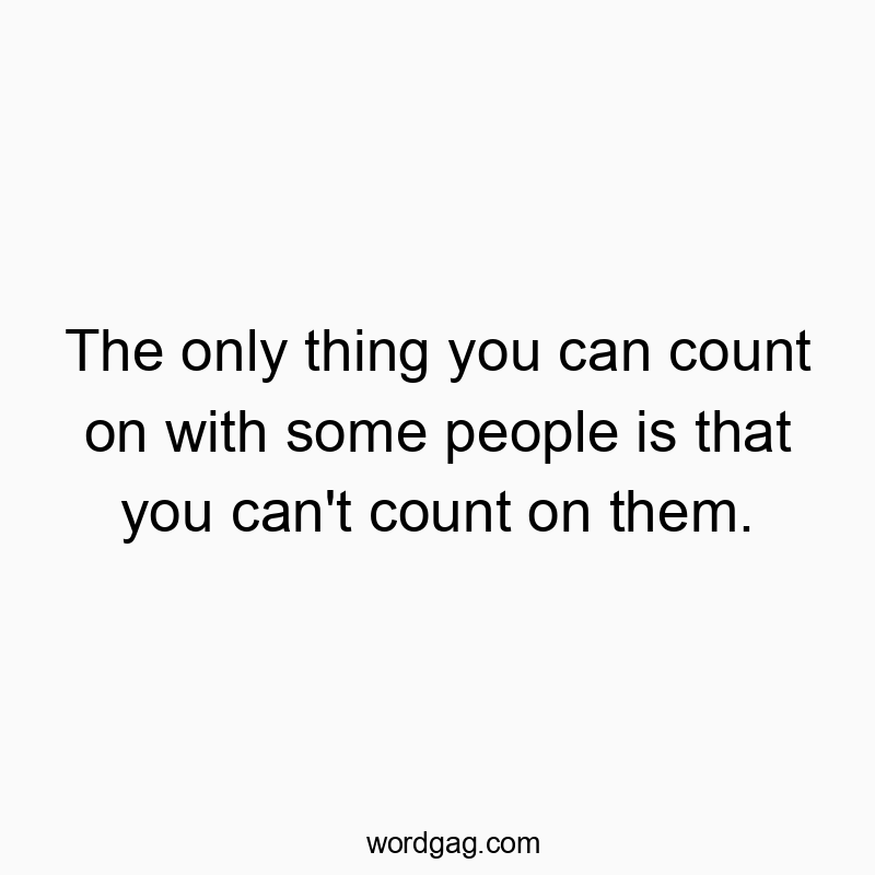 84 Funny trust quotes - The only thing you can count on with some people is that yo…