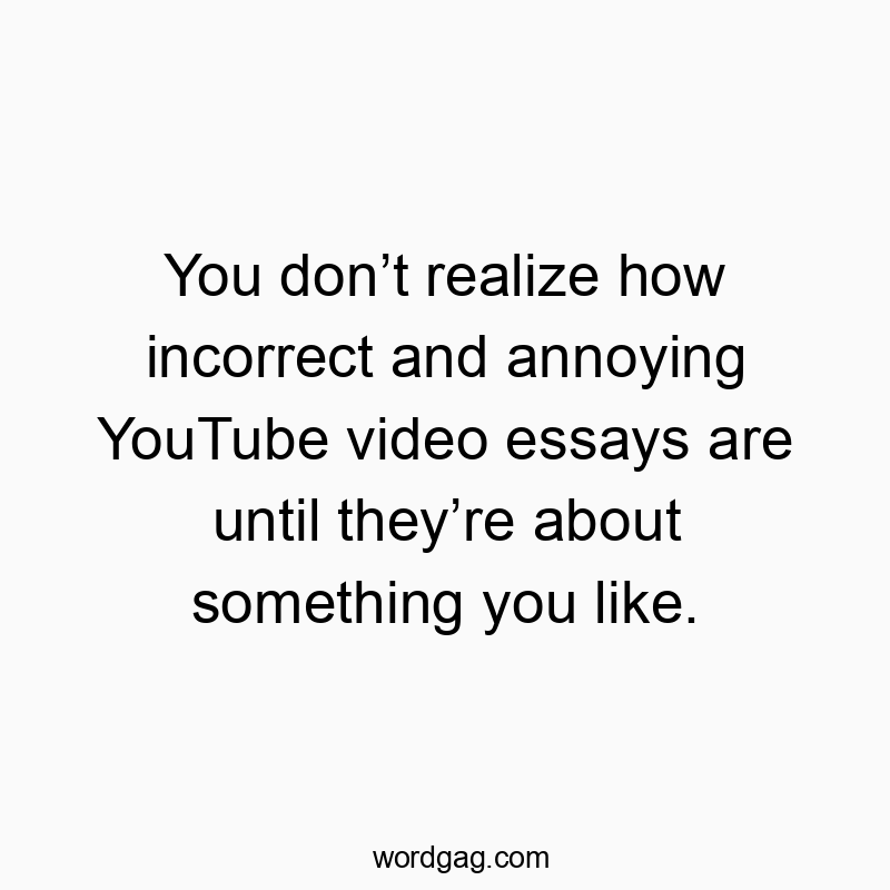 You don’t realize how incorrect and annoying YouTube video essays are until they’re about something you like.