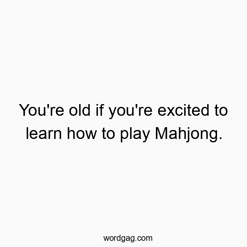 You’re old if you’re excited to learn how to play Mahjong.