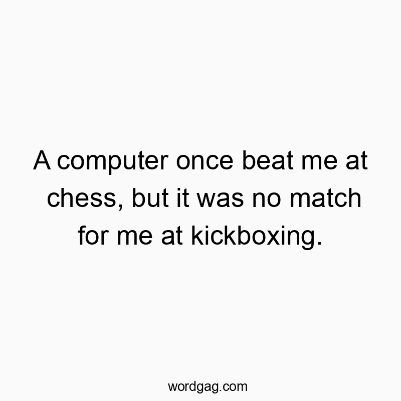 Funny technology quotes - A computer once beat me at chess, but it was no match for me at kickboxing.